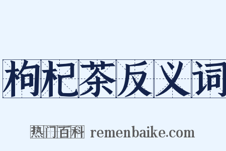 枸杞茶反义词是什么意思的图片